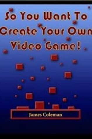 Cover of So You Want to Create Your Own Video Game: Part 1