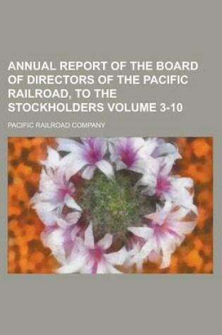 Cover of Annual Report of the Board of Directors of the Pacific Railroad, to the Stockholders Volume 3-10