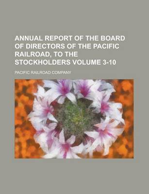 Book cover for Annual Report of the Board of Directors of the Pacific Railroad, to the Stockholders Volume 3-10