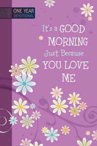 Cover of One Year Devotional: Its a Good Morning Just Because you Love Me