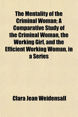 Book cover for The Mentality of the Criminal Woman; A Comparative Study of the Criminal Woman, the Working Girl, and the Efficient Working Woman, in a Series