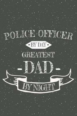 Cover of Police Officer By Day Greatest Dad By Night