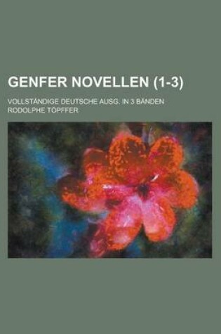 Cover of Genfer Novellen; Vollstandige Deutsche Ausg. in 3 Banden (1-3 )