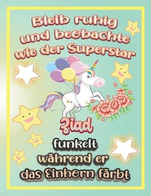 Book cover for Bleib ruhig und beobachte wie Superstar Ziad funkelt während sie das Einhorn färbt