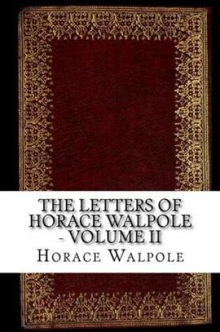 Cover of The Letters of Horace Walpole - Volume II