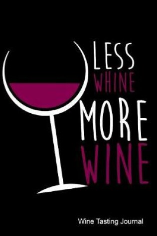 Cover of Less Whine More Wine Wine Tasting Journal