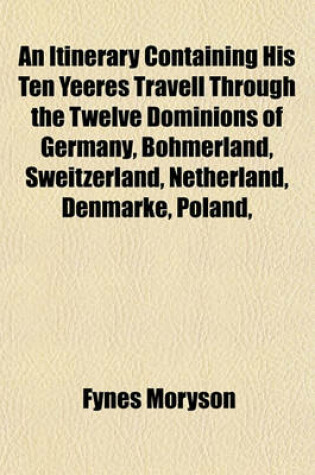 Cover of An Itinerary Containing His Ten Yeeres Travell Through the Twelve Dominions of Germany, Bohmerland, Sweitzerland, Netherland, Denmarke, Poland,