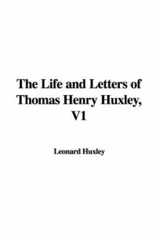 Cover of The Life and Letters of Thomas Henry Huxley, V1