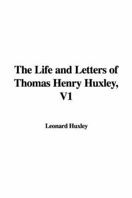 Book cover for The Life and Letters of Thomas Henry Huxley, V1