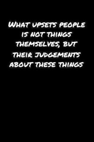 Cover of What Upsets People Is Not Things Themselves But Their Judgements About These Things