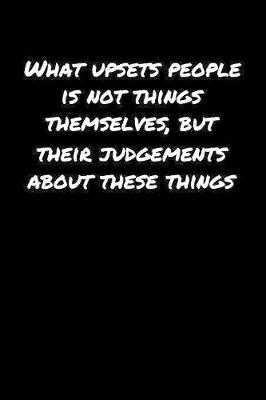 Book cover for What Upsets People Is Not Things Themselves But Their Judgements About These Things