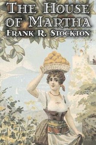 Cover of The House of Martha by Frank R. Stockton, Fiction, Fantasy & Magic, Legends, Myths, & Fables