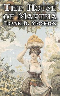 Book cover for The House of Martha by Frank R. Stockton, Fiction, Fantasy & Magic, Legends, Myths, & Fables