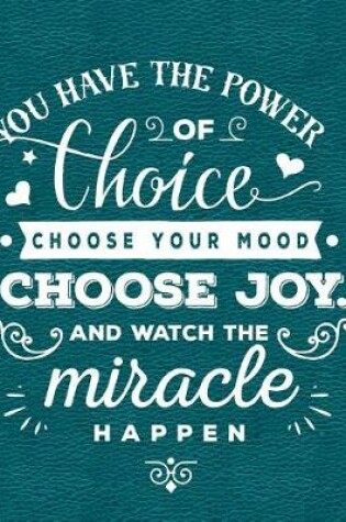 Cover of You Have the Power of Choice Choose Your Mood Choose Joy and Watch the Miracle Happen