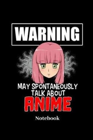 Cover of Warning May Spontaneously Talk About Anime Notebook