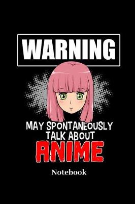 Book cover for Warning May Spontaneously Talk About Anime Notebook