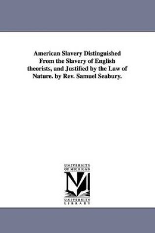 Cover of American Slavery Distinguished From the Slavery of English theorists, and Justified by the Law of Nature. by Rev. Samuel Seabury.