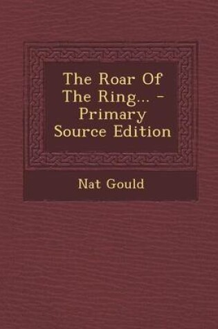 Cover of The Roar of the Ring... - Primary Source Edition