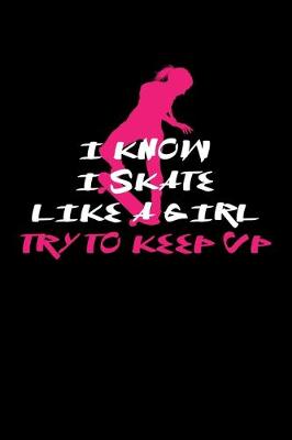 Book cover for I Know I Skate Like A Girl Try To Keep Up