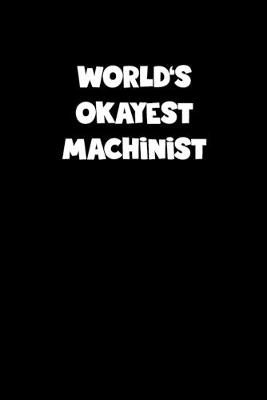 Book cover for World's Okayest Machinist Notebook - Machinist Diary - Machinist Journal - Funny Gift for Machinist