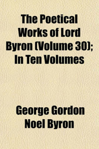 Cover of The Poetical Works of Lord Byron (Volume 30); In Ten Volumes