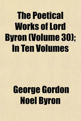 Book cover for The Poetical Works of Lord Byron (Volume 30); In Ten Volumes