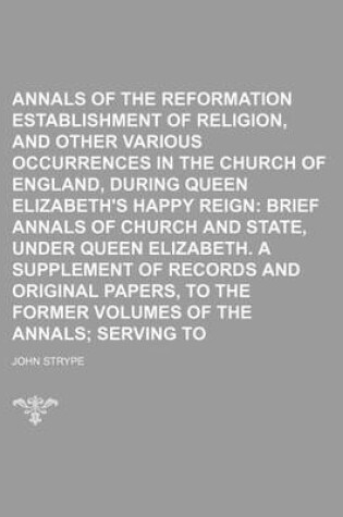 Cover of Annals of the Reformation and Establishment of Religion, and Other Various Occurrences in the Church of England, During Queen Elizabeth's Happy Reign Volume 4