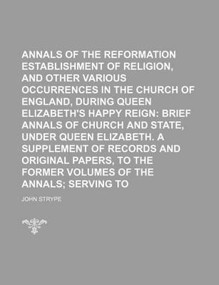 Book cover for Annals of the Reformation and Establishment of Religion, and Other Various Occurrences in the Church of England, During Queen Elizabeth's Happy Reign Volume 4