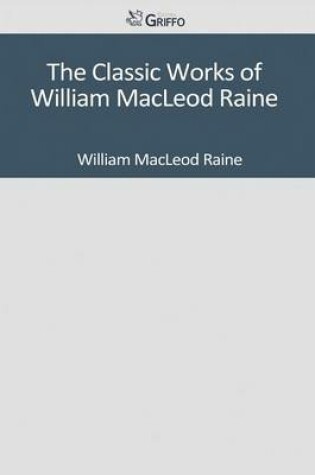 Cover of The Classic Works of William MacLeod Raine