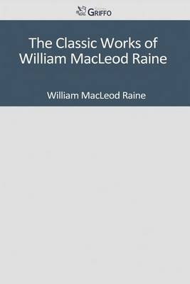 Book cover for The Classic Works of William MacLeod Raine