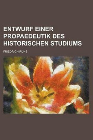 Cover of Entwurf Einer Propaedeutik Des Historischen Studiums