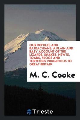 Book cover for Our Reptiles and Batrachians; A Plain and Easy Account of the Lizards, Snakes, Newts, Toads, Frogs and Tortoises Indigenous to Great Britain