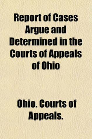 Cover of Report of Cases Argue and Determined in the Courts of Appeals of Ohio