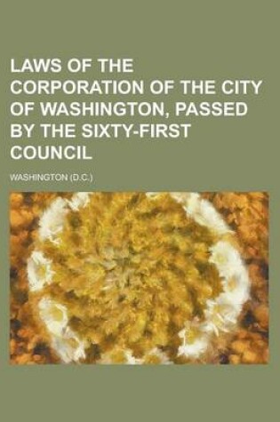 Cover of Laws of the Corporation of the City of Washington, Passed by the Sixty-First Council