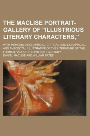 Cover of The Maclise Portrait-Gallery of "Illustrious Literary Characters,"; With Memoirs Biographical, Critical, Bibliographical, and Anecdotal Illustrative of the Literature of the Former Half of the Present Century