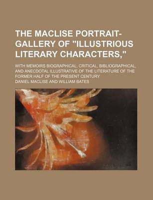 Book cover for The Maclise Portrait-Gallery of "Illustrious Literary Characters,"; With Memoirs Biographical, Critical, Bibliographical, and Anecdotal Illustrative of the Literature of the Former Half of the Present Century