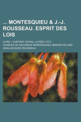 Cover of Montesquieu & J.-J. Rousseau. Esprit Des Lois; Esprit Des Lois, Livre I. Contrat Social, Livres I Et II.