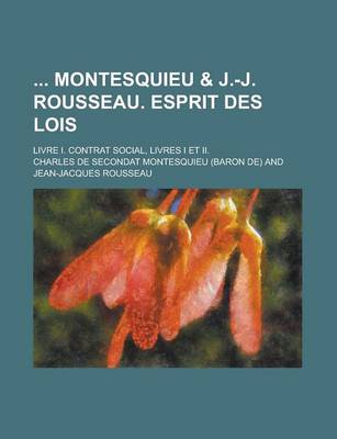 Book cover for Montesquieu & J.-J. Rousseau. Esprit Des Lois; Esprit Des Lois, Livre I. Contrat Social, Livres I Et II.