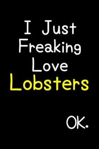 Cover of I Just Freaking Love Lobsters Ok.