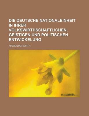 Book cover for Die Deutsche Nationaleinheit in Ihrer Volkswirthschaftlichen, Geistigen Und Politischen Entwickelung