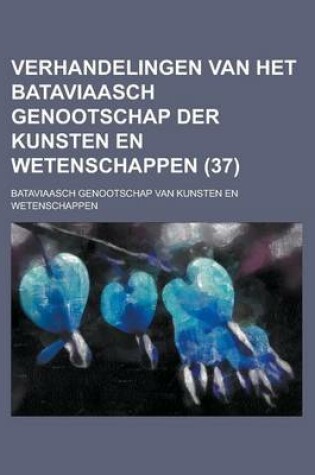 Cover of Verhandelingen Van Het Bataviaasch Genootschap Der Kunsten En Wetenschappen (37 )