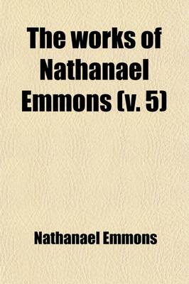 Book cover for The Works of Nathanael Emmons (Volume 5); With a Memoir of His Life