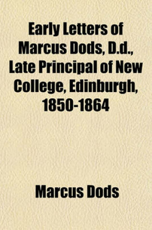 Cover of Early Letters of Marcus Dods, D.D., Late Principal of New College, Edinburgh, 1850-1864