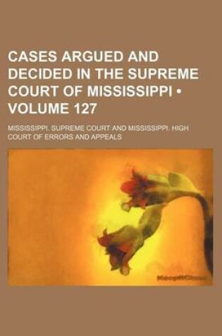 Cover of Cases Argued and Decided in the Supreme Court of Mississippi (Volume 127)