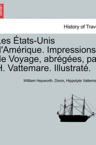 Cover of Les Tats-Unis D'Am Rique. Impressions de Voyage, Abr G Es, Par H. Vattemare. Illustrat .