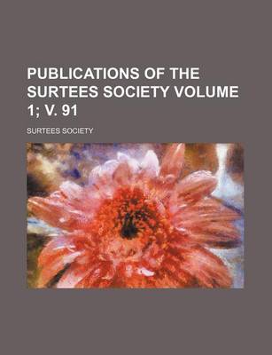 Book cover for Publications of the Surtees Society Volume 1; V. 91