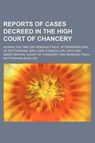 Cover of Reports of Cases Decreed in the High Court of Chancery; During the Time Sir Heneage Finch, Afterwards Earl of Nottingham, Was Lord Chancellor. [1673-1680