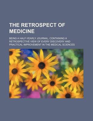 Book cover for The Retrospect of Medicine (Volume 66); Being a Half-Yearly Journal, Containing a Retrospective View of Every Discovery and Practical Improvement in the Medical Sciences