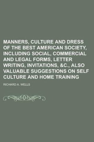 Cover of Manners, Culture and Dress of the Best American Society, Including Social, Commercial and Legal Forms, Letter Writing, Invitations,