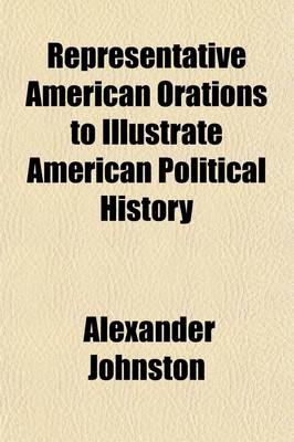 Book cover for Representative American Orations to Illustrate American Political History (Volume 3); V. the Anti-Slavery Struggle (Cont. from V.2) VI. Secession. VII. Civil War and Reconstruction. VIII. Free Trade and Protection